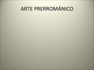 ARTE PRERROMÁNICO 