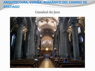 ARQUITECTURA, ESPAÑA: ROMÁNICO DEL CAMINO DE
SANTIAGO
 