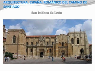 ARQUITECTURA, ESPAÑA: ROMÁNICO DEL CAMINO DE
SANTIAGO
 