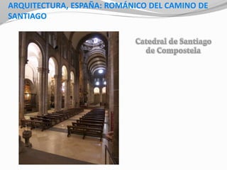 ARQUITECTURA, ESPAÑA: ROMÁNICO DEL CAMINO DE
SANTIAGO
 