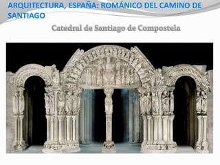 ARQUITECTURA, ESPAÑA: ROMÁNICO DEL CAMINO DE
SANTIAGO
 