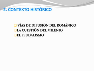 2. CONTEXTO HISTÓRICO
 VÍAS DE DIFUSIÓN DEL ROMÁNICO
LA CUESTIÓN DEL MILENIO
EL FEUDALISMO
 