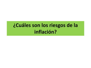 ¿Cuáles son los riesgos de la
inflación?
 