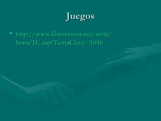 Juegos http:// www.librosvivos.net / smtc / homeTC.asp?TemaClave =1046   