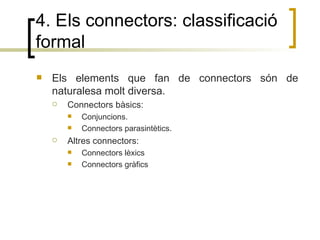 4. E ls connectors: classificació formal <ul><li>Els elements que fan de connectors són de naturalesa molt diversa. </li><...