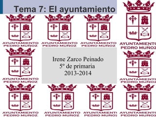 Tema 7: El ayuntamiento
Irene Zarco Peinado
5º de primaria
2013-2014
 