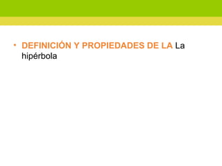 • DEFINICIÓN Y PROPIEDADES DE LA La
hipérbola
 