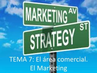 TEMA 7: El área comercial.
El Marketing
 