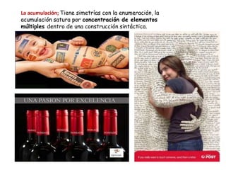 La acumulación; Tiene simetrías con la enumeración, la
acumulación satura por concentración de elementos
múltiples dentro de una construcción sintáctica.
 