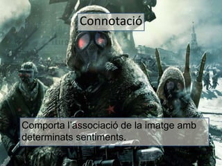 Connotació 
• Comporta l’associació de la imatge amb 
determinats sentiments. 
 