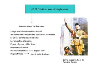 4.1 El fascismo, una ideología nueva  Características del fascismo <ul><li>Surge tras la Primera Guerra Mundial </li></ul>...