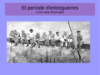 El període d'entreguerres
Lunch atop Skyscraper
 