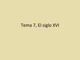 Tema 7, El siglo XVI 