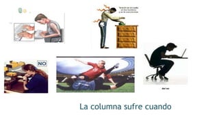 La columna sufre cuando
 