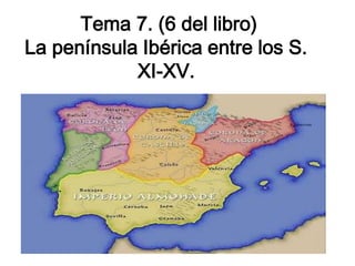 Tema 7. (6 del libro)
La península Ibérica entre los S.
XI-XV.
 