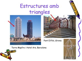 Estructures amb
triangles
Torre Mapfre i Hotel Ars, Barcelona
Pont Eiffel, Girona
 