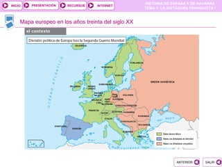 PRESENTACIÓN
                                                     HISTORIA DE ESPAÑA Y DE NAVARRA
INICIO                  RECURSOS   INTERNET
                                                     TEMA 7. LA DICTADURA FRANQUISTA I


     Mapa europeo en los años treinta del siglo XX




                                                                   ANTERIOR      SALIR
 