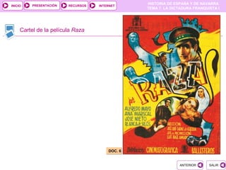 PRESENTACIÓN
                                                HISTORIA DE ESPAÑA Y DE NAVARRA
INICIO                  RECURSOS   INTERNET
                                                TEMA 7. LA DICTADURA FRANQUISTA I




     Cartel de la película Raza




                                       DOC. 6


                                                              ANTERIOR      SALIR
 