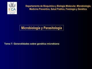 Departamento de Bioquímica y Biología Molecular, Microbiología, Medicina Preventiva, Salud Publica, Fisiología y Genética . Microbiología y Parasitología Tema 7: Generalidades sobre genética microbiana 