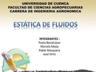INTEGRANTES :
Paola Benalcázar
Mariela Mejía
Pablo Mosquera
José Ortiz
UNIVERSIDAD DE CUENCA
FACULTAD DE CIENCIAS AGROPECUARIAS
CARRERA DE INGENIERIA AGRONOMICA
 