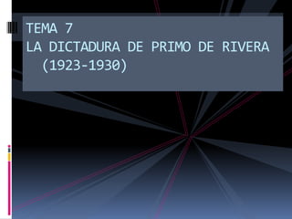 (1923-1930) TEMA 7LA DICTADURA DE PRIMO DE RIVERA  (1923-1930) Marta López Rodríguez. Ave María Casa Madre 