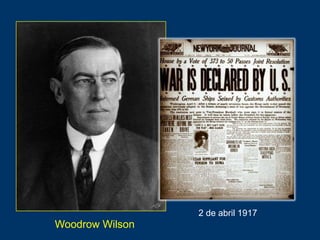 2 de abril 1917
Woodrow Wilson
 