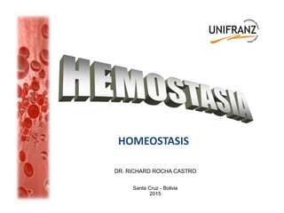 HOMEOSTASIS
DR. RICHARD ROCHA CASTRO
Santa Cruz - Bolivia
2015
 