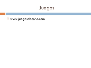 Juegos
   www.juegosdecono.com
 