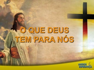 O que Deus tem para nós 