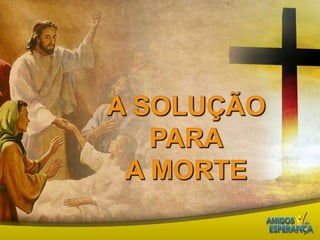 A solução paraa morte 