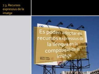 7.3. Recursos
expressius de la
imatge
 