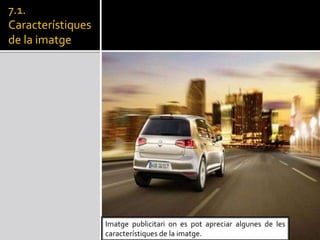 7.1.
Caracterstiques
de la imatge
Imatge publicitari on es pot apreciar algunes de les
caracterstiques de la imatge.
 