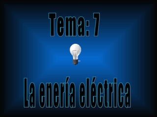 La enería eléctrica Tema: 7 