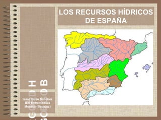 HIDROG
BIOGEO
Isaac Buzo Sánchez
IES Extremadura
Montijo (Badajoz)
LOS RECURSOS HÍDRICOS
DE ESPAÑA
 