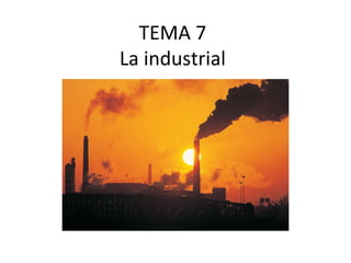 TEMA 7
La industrial
 