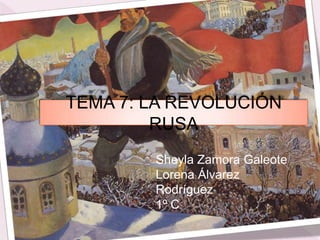 TEMA 7: LA REVOLUCIÓN RUSA Sheyla Zamora Galeote Lorena Álvarez Rodríguez 1º C 