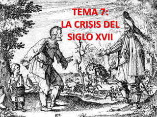 TEMA 7:
LA CRISIS DEL
SIGLO XVII
 