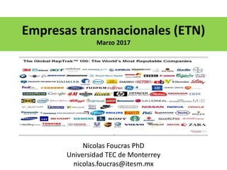 Empresas transnacionales (ETN)
Marzo 2017
Nicolas Foucras PhD
Universidad TEC de Monterrey
nicolas.foucras@itesm.mx
 