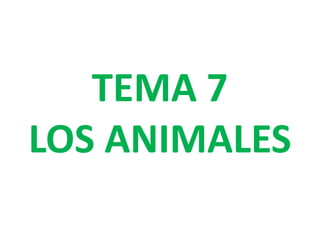 TEMA 7
LOS ANIMALES
 