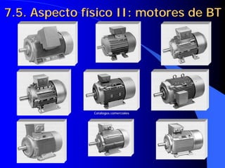 7.5. Aspecto físico II: motores de BT
7.5. Aspecto físico II: motores de BT
Cat
Catá
álogos comerciales
logos comerciales
 