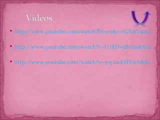 http://www.youtube.com/watch?hl=en&v=tGFeiYqnsiA&gl=US   http://www.youtube.com/watch?v=U7RDv5Bvtxs&feature=related   http://www.youtube.com/watch?v=5vy2aoDTEwA&feature=related   
