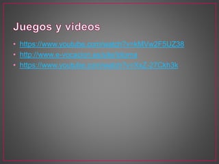 • https://www.youtube.com/watch?v=kMVw2F5UZ38
• http://www.e-vocacion.es/site/idioma
• https://www.youtube.com/watch?v=XxZ-27Ckh3k
 