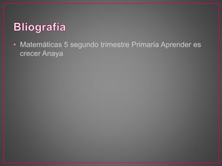 • Matemáticas 5 segundo trimestre Primaria Aprender es
crecer Anaya
 