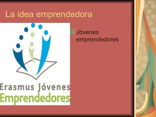 La idea emprendedora
                Jóvenes
                emprendedores
 