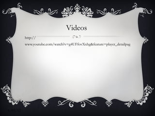 Videos
          http://
          www.youtube.com/watch?v=g4UFfovXxhg&feature=player_detailpage




6/03/12
 