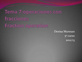 Denisa Muresan
5º curso
2012/13
 