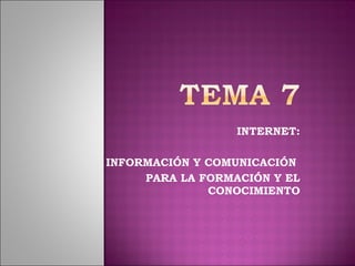 INTERNET:   INFORMACIÓN Y COMUNICACIÓN  PARA LA FORMACIÓN Y EL CONOCIMIENTO 