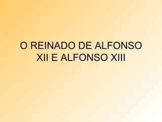 O REINADO DE ALFONSO XII E ALFONSO XIII 