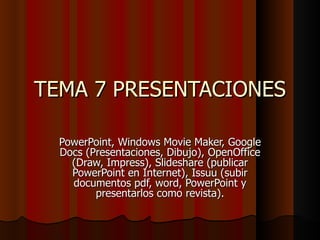 TEMA 7 PRESENTACIONES PowerPoint, Windows Movie Maker, Google Docs (Presentaciones, Dibujo), OpenOffice (Draw, Impress), Slideshare (publicar PowerPoint en Internet), Issuu (subir documentos pdf, word, PowerPoint y presentarlos como revista). 
