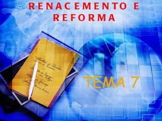 RENACEMENTO E REFORMA TEMA 7  